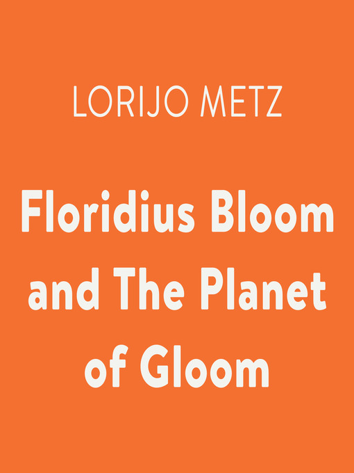 Title details for Floridius Bloom and the Planet of Gloom by Lorijo Metz - Available